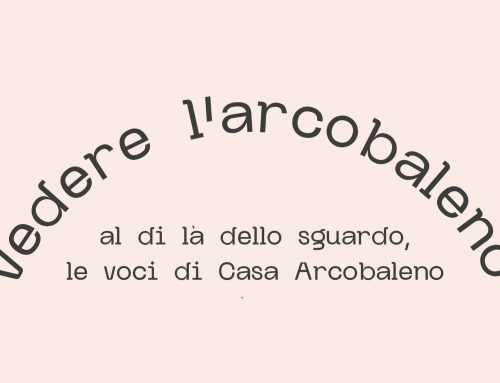 Vedere l’Arcobaleno – Al di là dello sguardo, le voci di Casa Arcobaleno